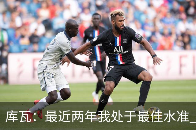 库瓦：最近两年我处于最佳水准 可以说我们是赢家